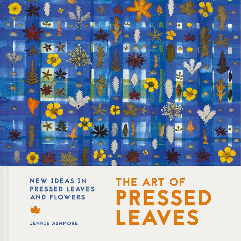 The Art of Pressed Leaves: New Ideas in Pressed Leaves and Flowers by Jennie Ashmore