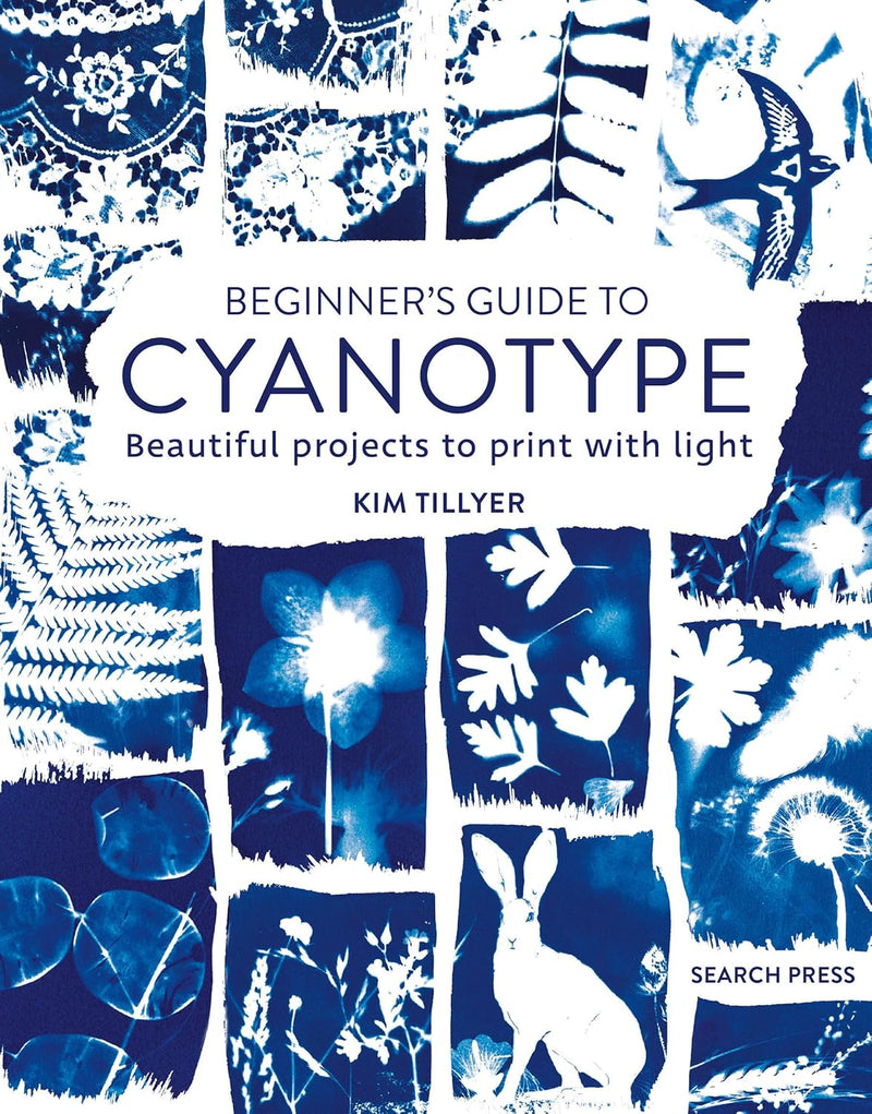 Beginner’s Guide to Cyanotype: Beautiful projects to print with light by Kim Tillyer