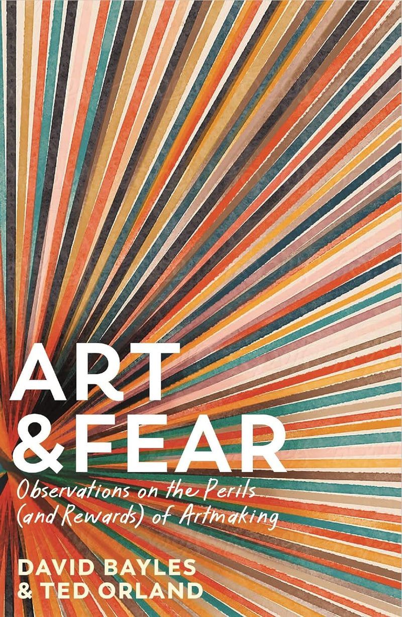 Art & Fear: Observations on the Perils (and Rewards) of Artmaking (Paperback) by David Bayles & Ted Orland